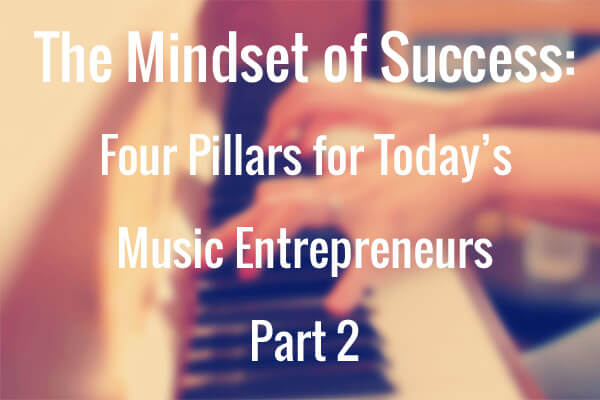 The Mindset of Success:Four Pillars for Today’s Music Entrepreneurs Part 2