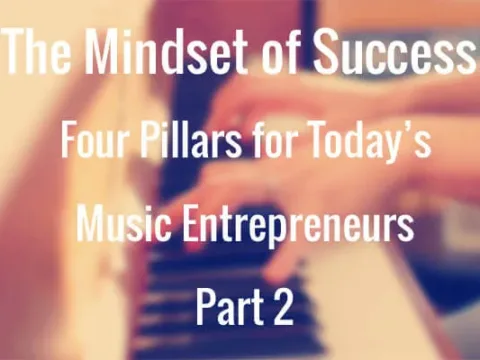 The Mindset of Success:Four Pillars for Today’s Music Entrepreneurs Part 2