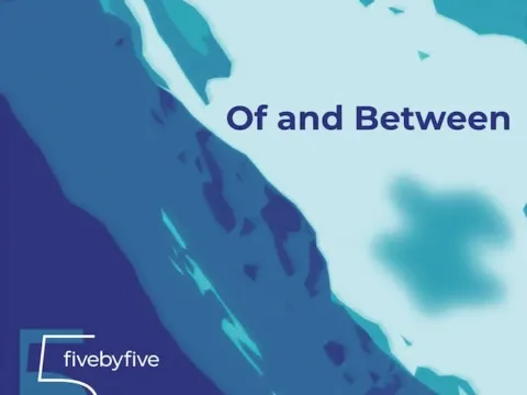 fivebyfive Of and Between